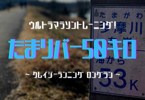 【ウルトラマラソントレーニング！「たまリバー50キロ」〜クレイジーランニング ロングラン〜（2022年3月19日開催）】